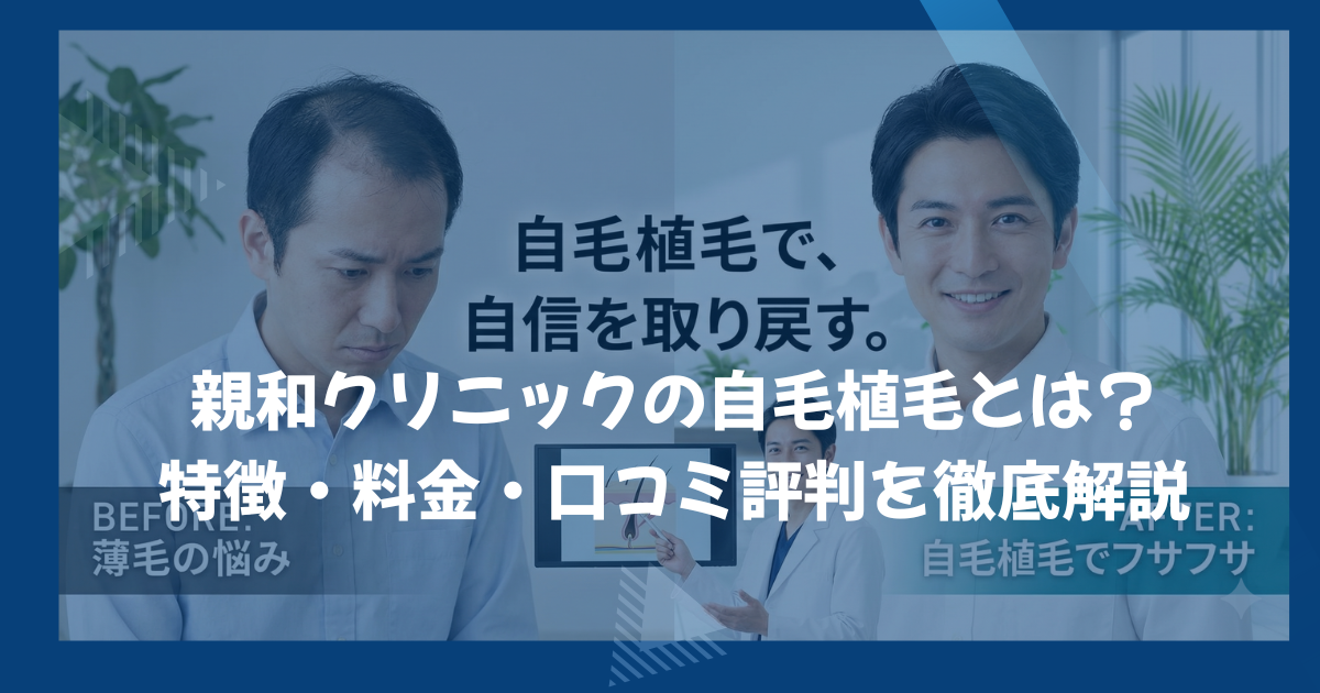 親和クリニックの自毛植毛とは?特徴・料金・口コミ評判を徹底解説