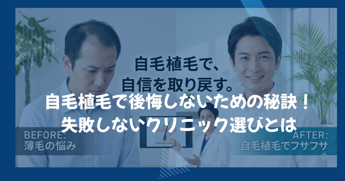 自毛植毛で後悔しないための秘訣!失敗しないクリニック選びとは